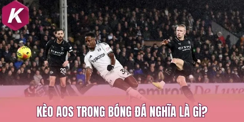 Kèo AOS trong bóng đá nghĩa là gì?
