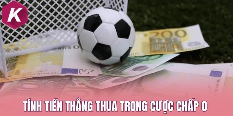 Tính tiền thắng thua trong cược chấp 0