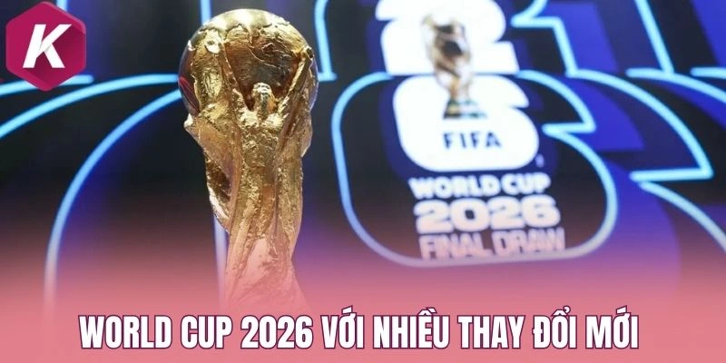 World Cup 2026 với nhiều thay đổi mới 