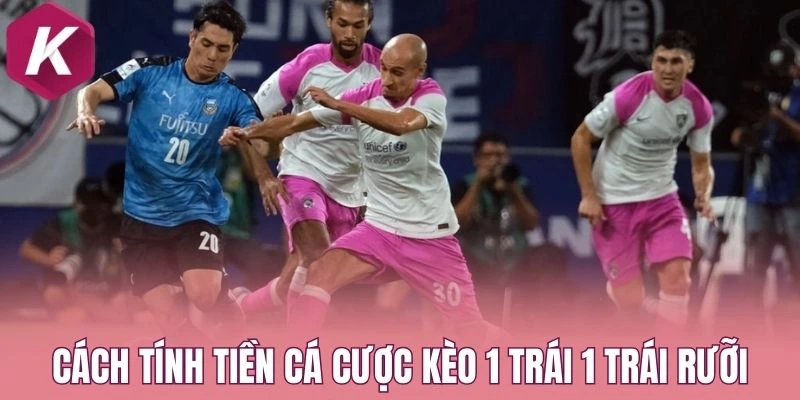 Cách tính tiền cá cược kèo 1 trái 1 trái rưỡi