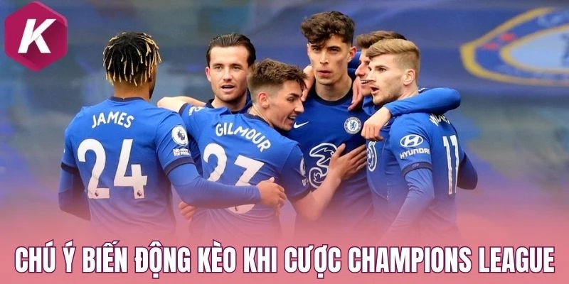 Chú ý biến động kèo khi cược Champions League