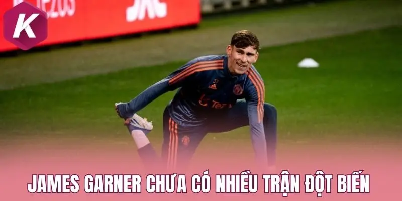 James Garner chưa có nhiều trận đột biến