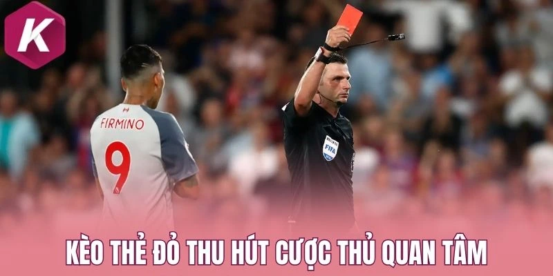 Kèo thẻ đỏ thu hút cược thủ quan tâm