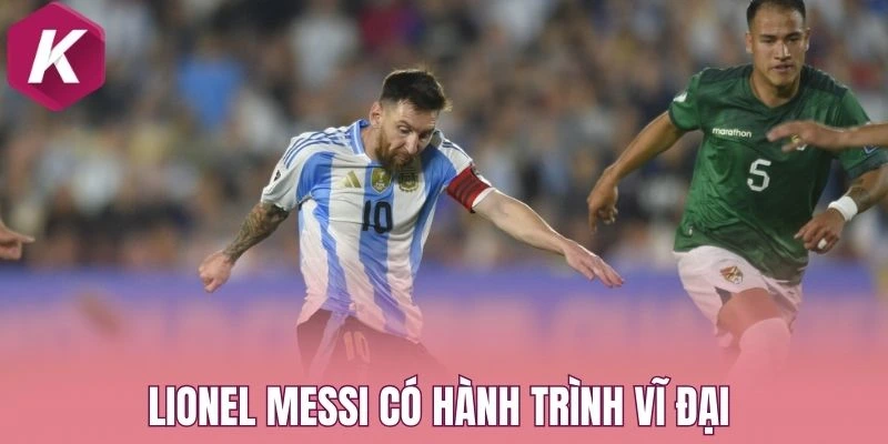 Lionel Messi có hành trình vĩ đại 