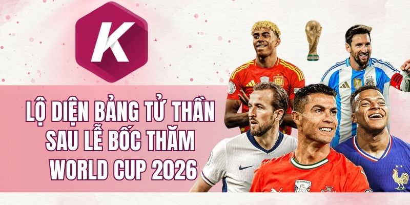 Lộ diện bảng tử thần sau lễ bốc thăm World Cup 2026