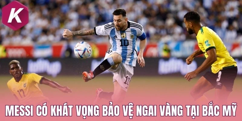 Messi có khát vọng bảo vệ ngai vàng tại Bắc Mỹ