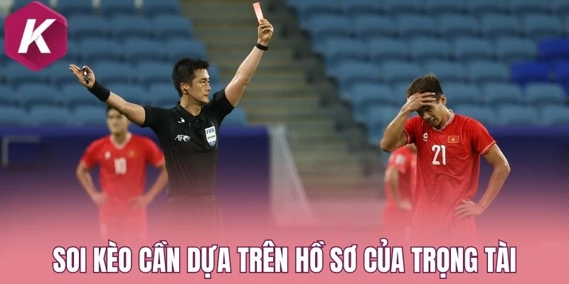 Soi kèo cần dựa trên hồ sơ của trọng tài