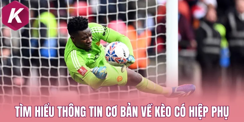 Tìm hiểu thông tin cơ bản về kèo có hiệp phụ